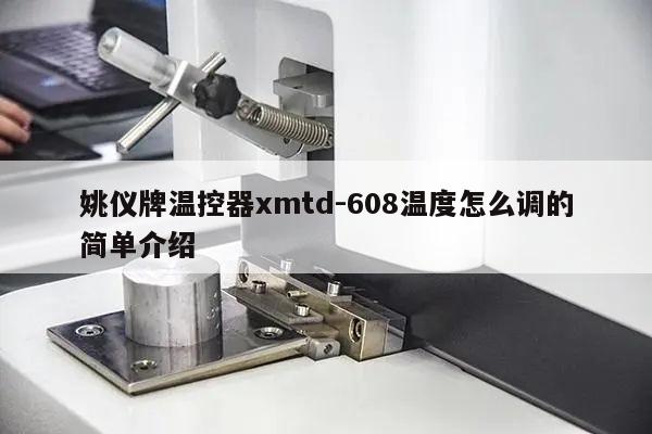 姚仪牌温控器xmtd-608温度怎么调的简单介绍