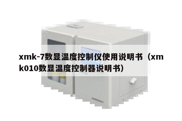 xmk-7数显温度控制仪使用说明书（xmk010数显温度控制器说明书）